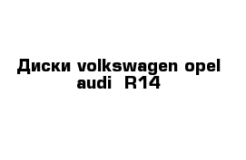 Диски volkswagen opel audi  R14